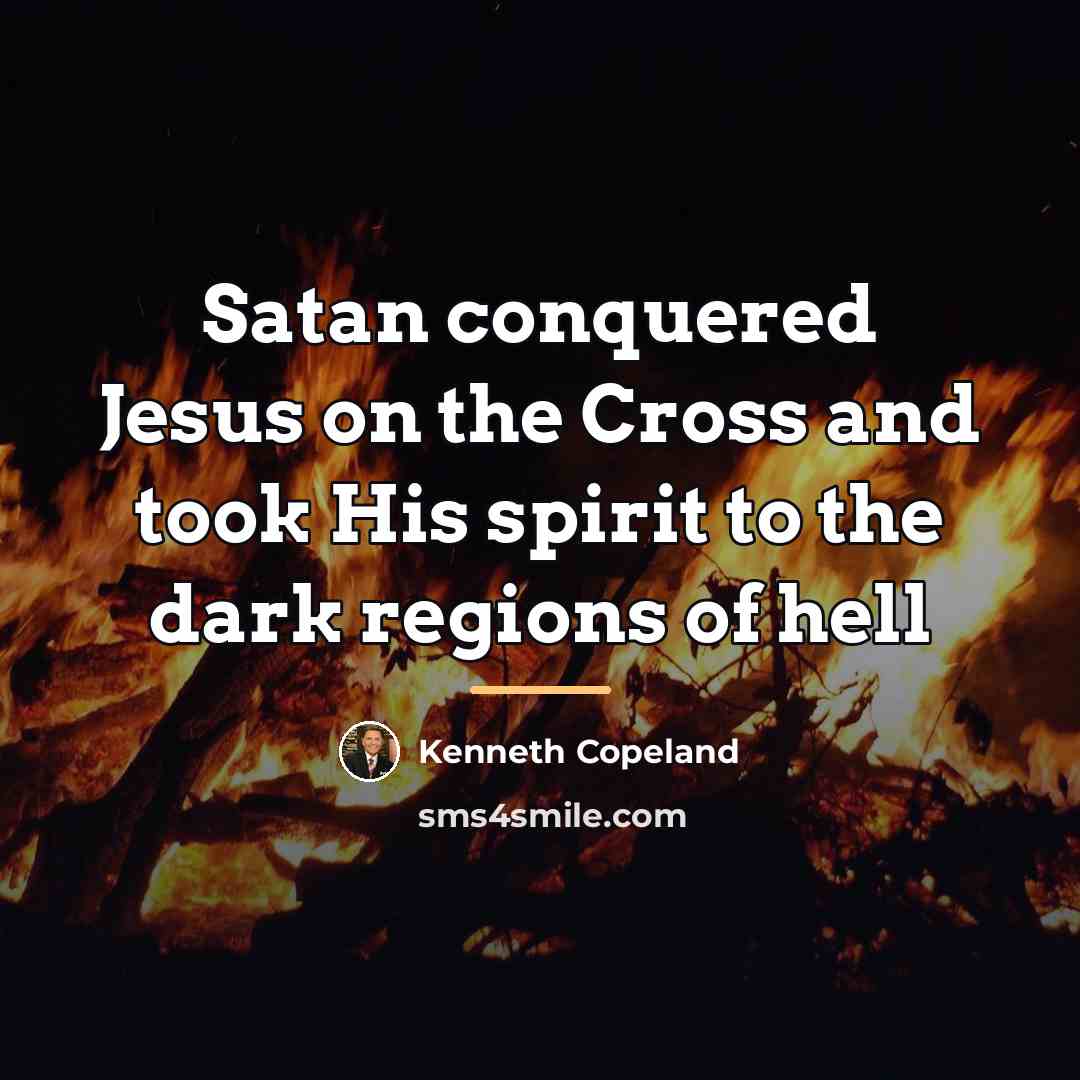 “Satan conquered Jesus on the Cross and took His spirit…” quote by Kenneth Copeland