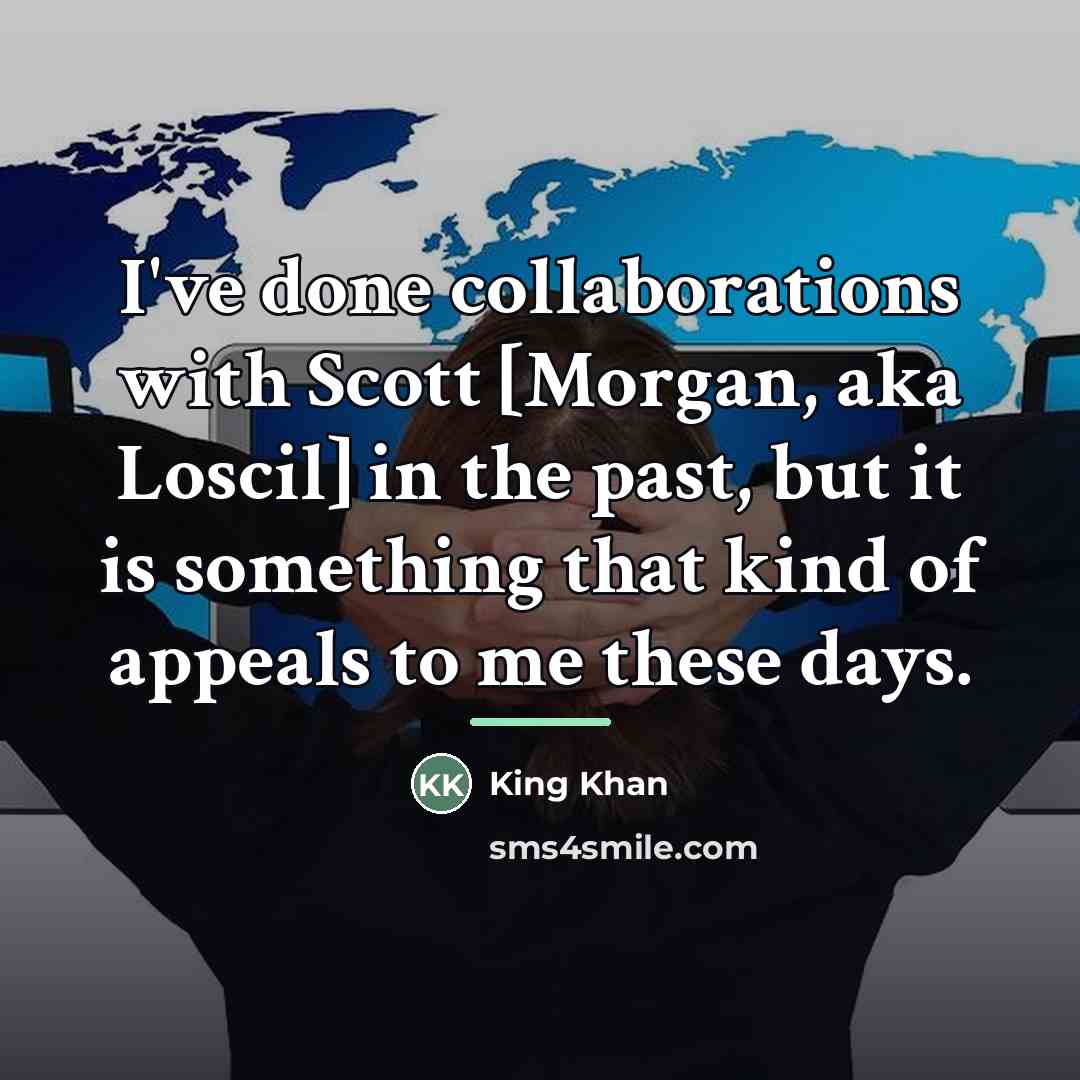 “I've done collaborations with Scott [Morgan, aka Loscil] in the…” quote by King Khan