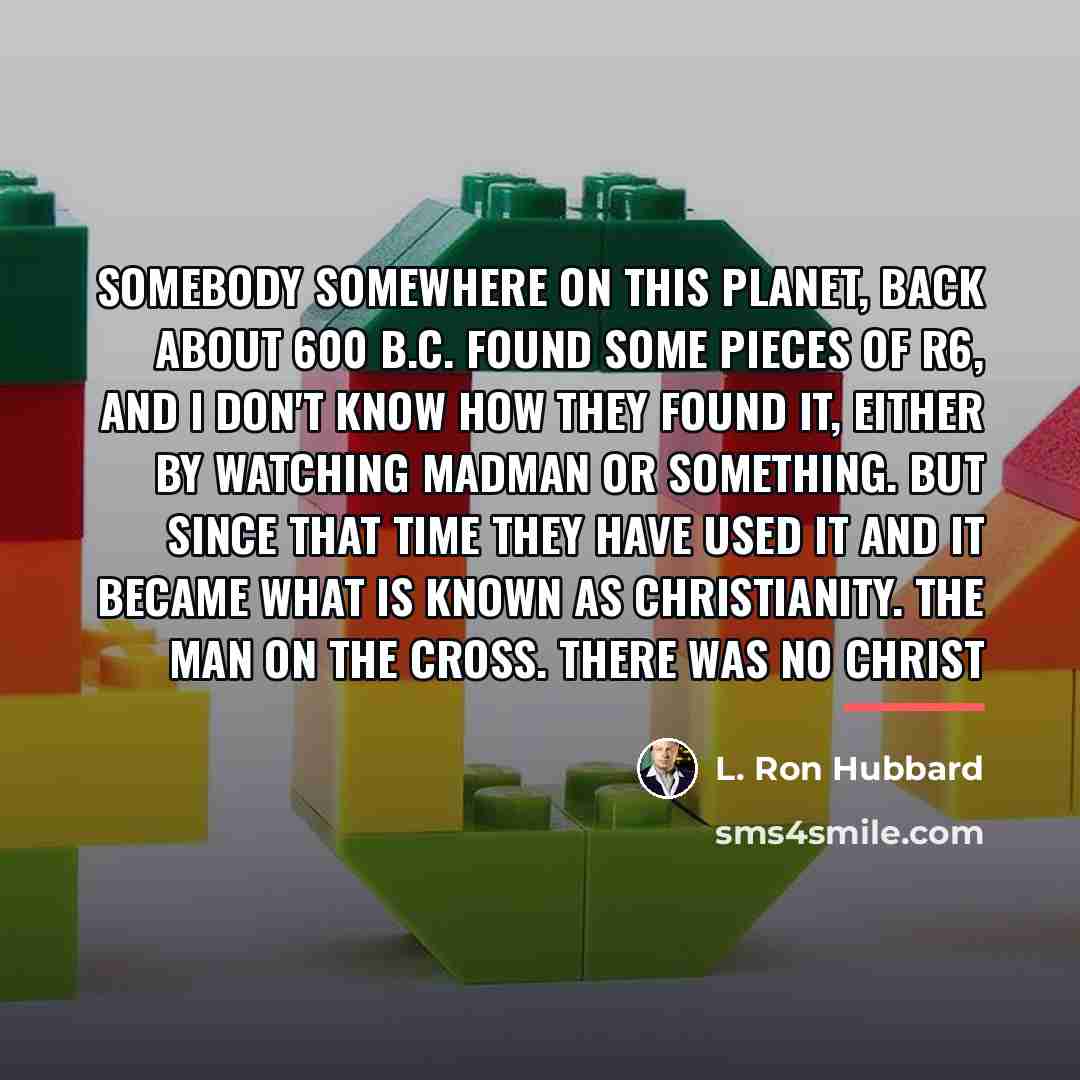 “Somebody somewhere on this planet, back about 600 B.C. found…” quote by L. Ron Hubbard