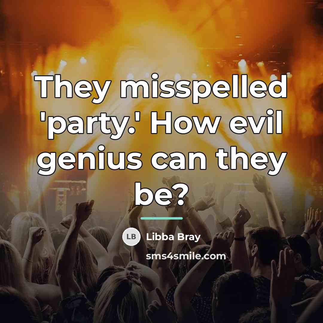 “They misspelled 'party.' How evil genius can they be?…” quote by Libba Bray