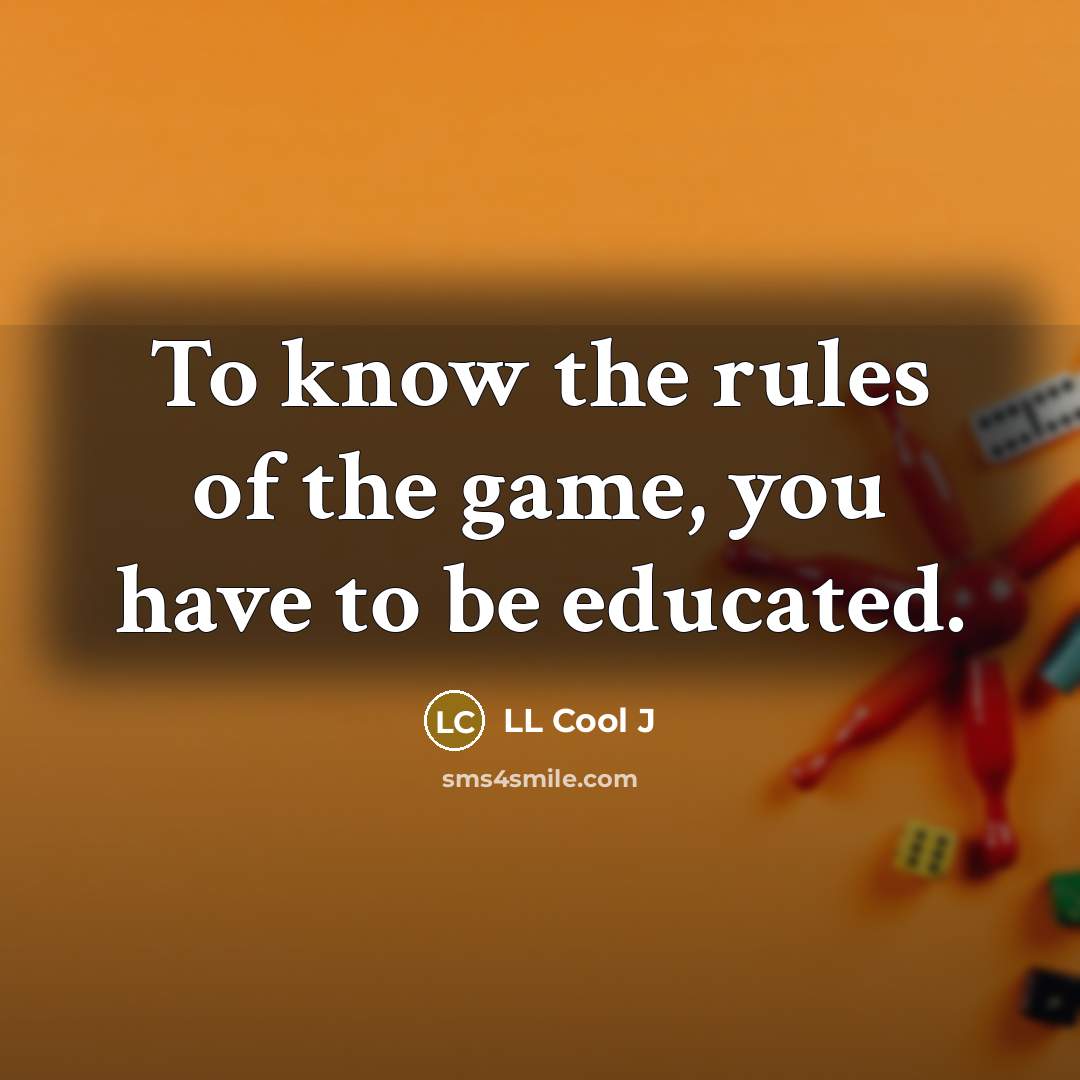 “To know the rules of the game, you have to…” quote by LL Cool J