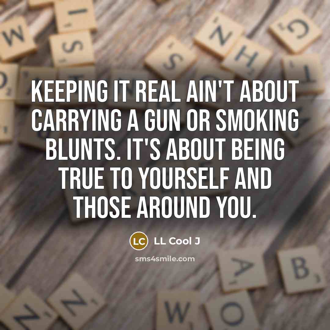 “Keeping it real ain't about carrying a gun or smoking…” quote by LL Cool J
