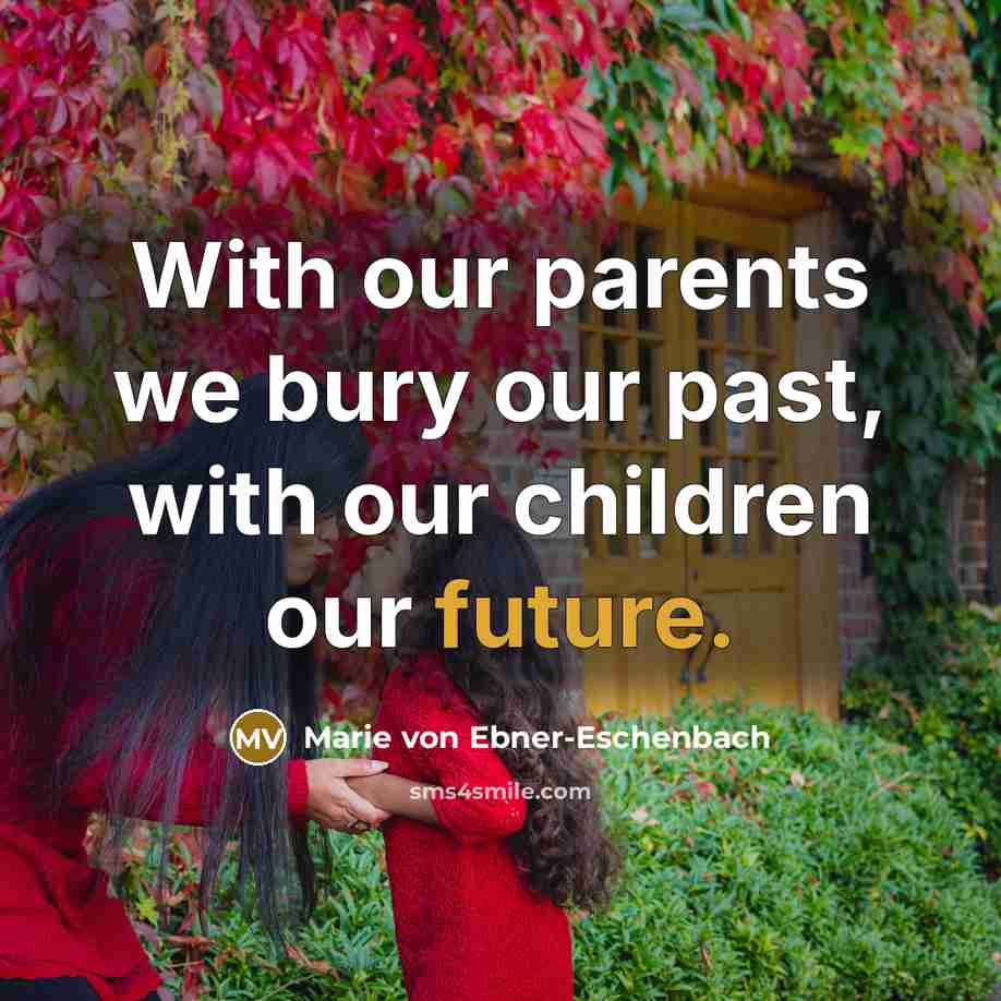“With our parents we bury our past, with our children…” quote by Marie von Ebner-Eschenbach