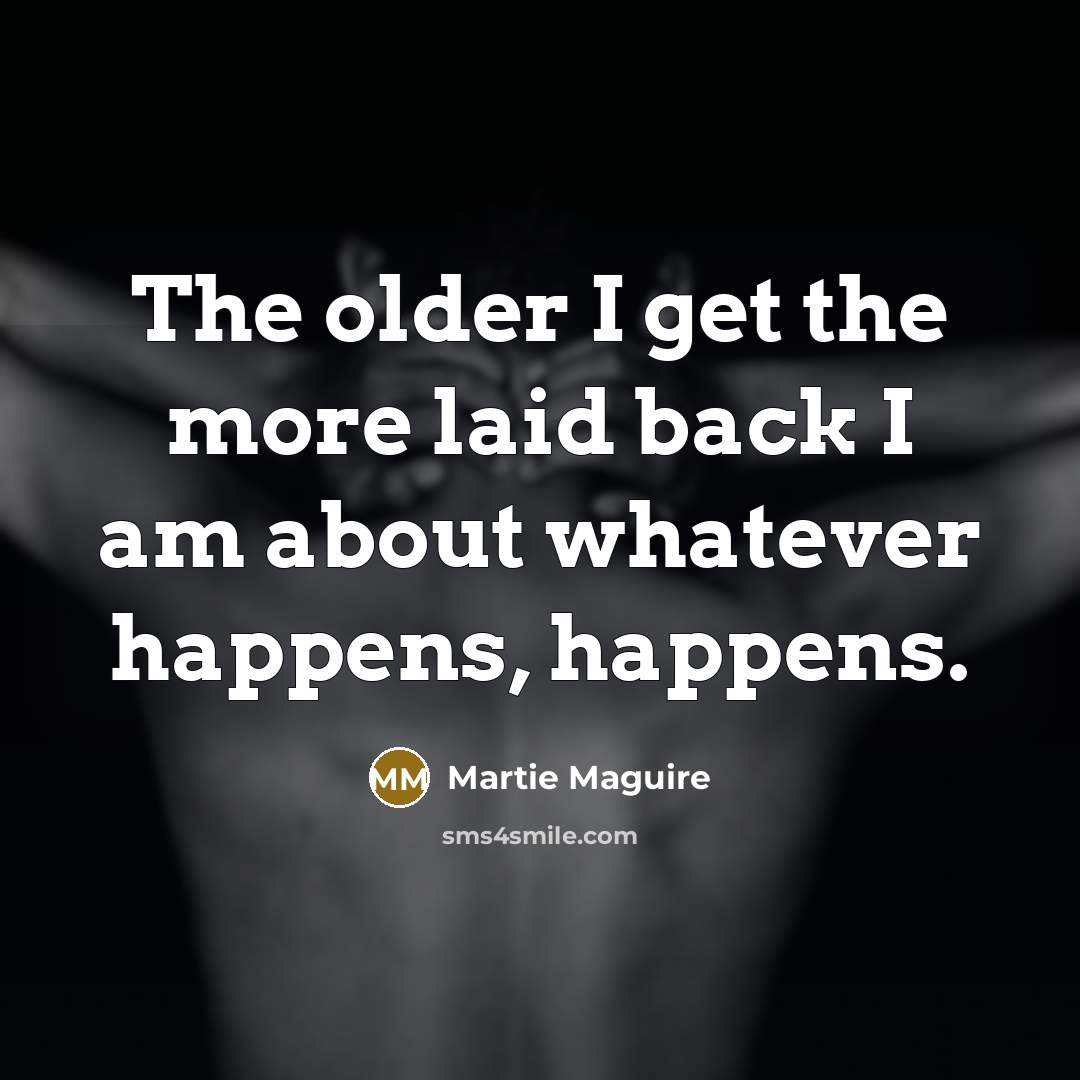 “The older I get the more laid back I am…” quote by Martie Maguire