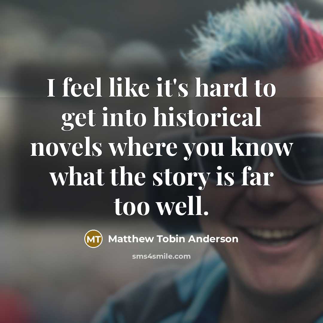 “I feel like it's hard to get into historical novels…” quote by Matthew Tobin Anderson