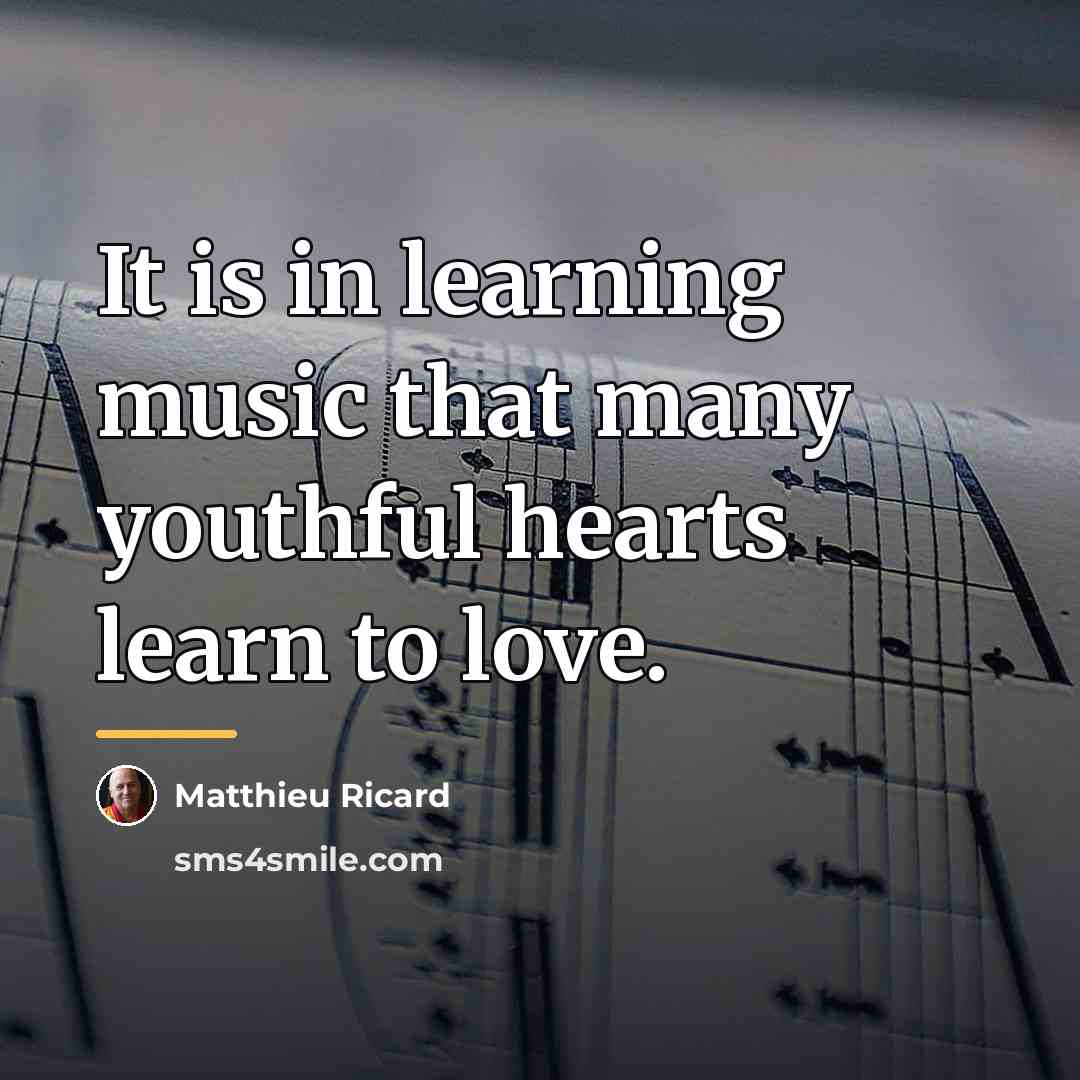 “It is in learning music that many youthful hearts learn…” quote by Matthieu Ricard