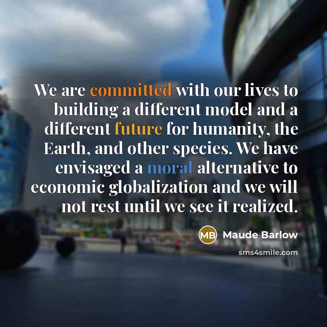 “We are committed with our lives to building a different…” quote by Maude Barlow