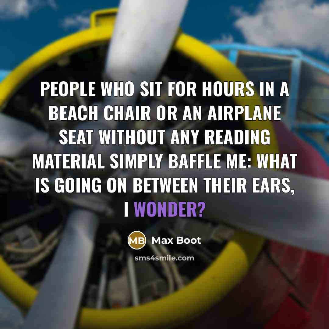 “People who sit for hours in a beach chair or…” quote by Max Boot