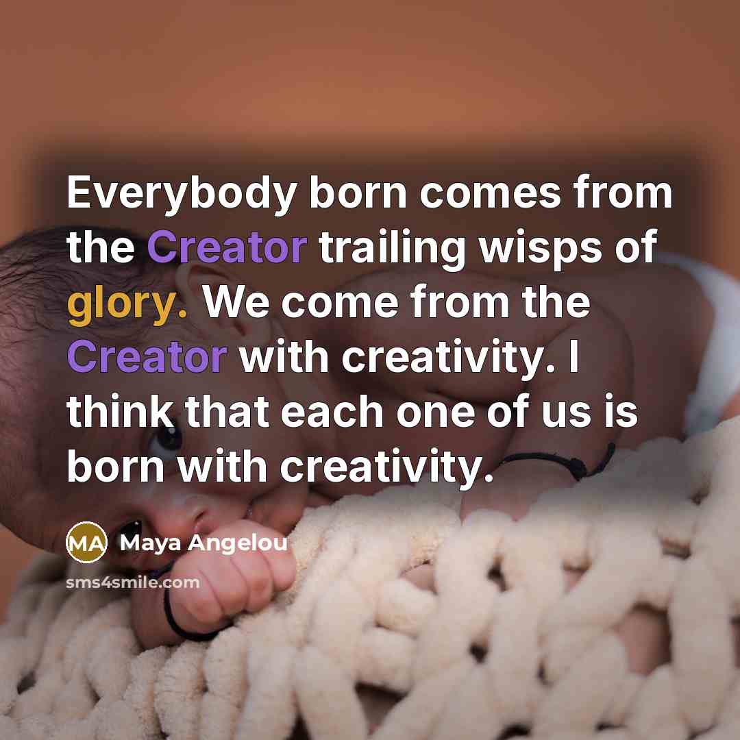 “Everybody born comes from the Creator trailing wisps of glory.…” quote by Maya Angelou