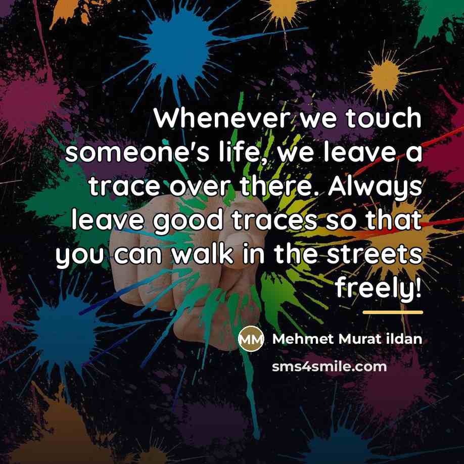 “Whenever we touch someone's life, we leave a trace over…” quote by Mehmet Murat Ildan