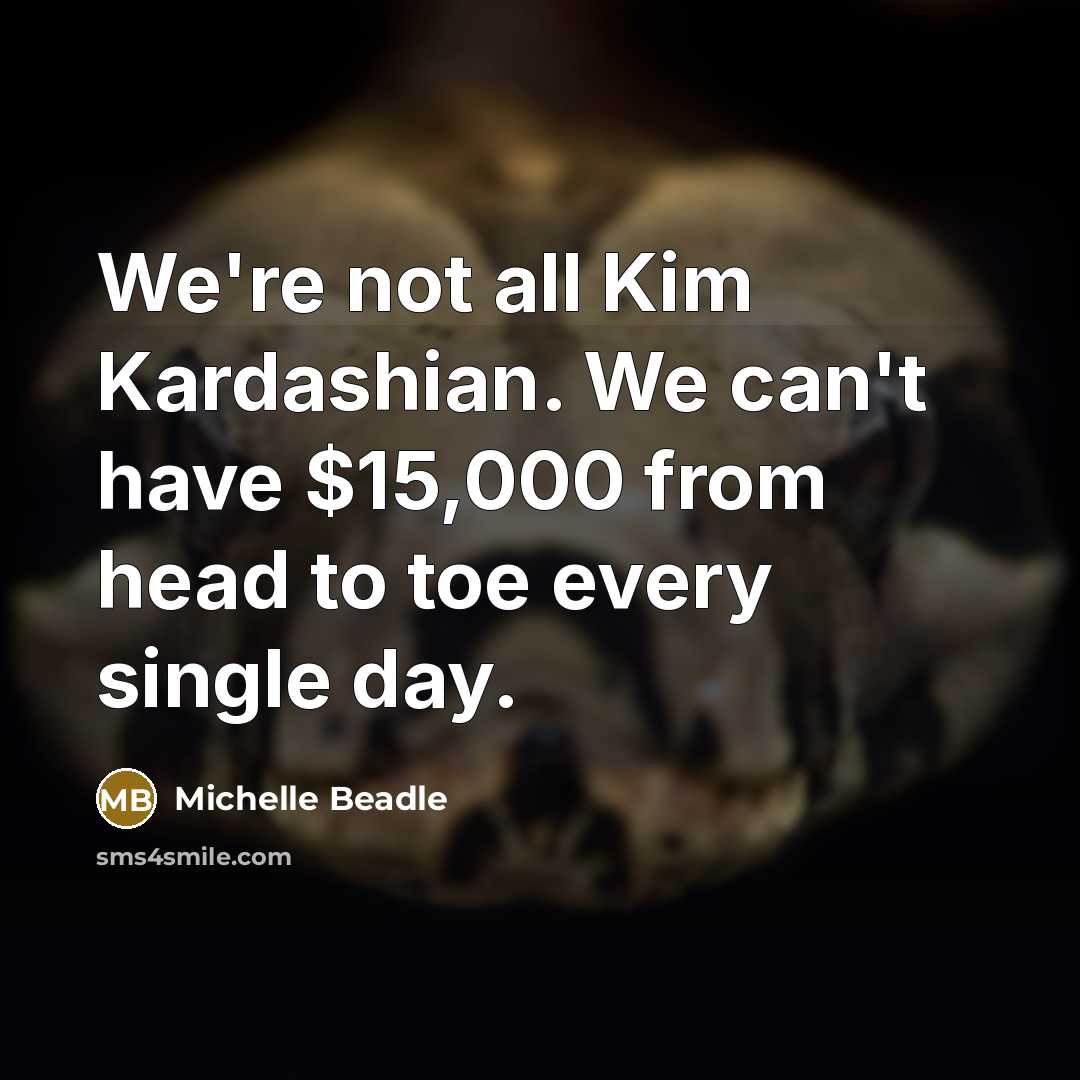 “We're not all Kim Kardashian. We can't have $15,000 from…” quote by Michelle Beadle