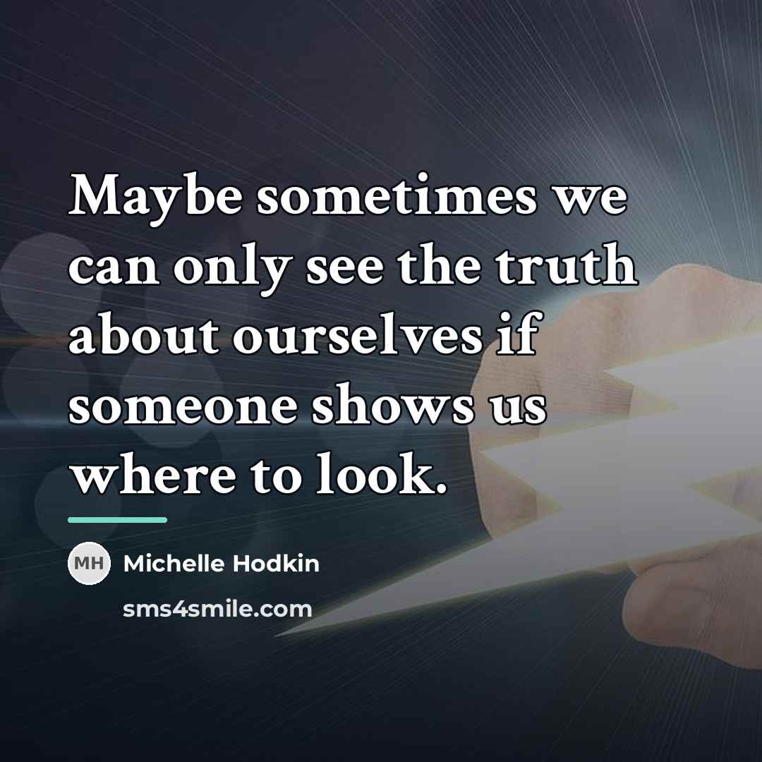 “Maybe sometimes we can only see the truth about ourselves…” quote by Michelle Hodkin