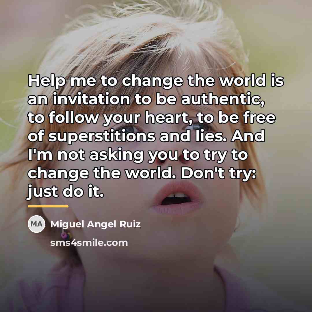 “Help me to change the world is an invitation to…” quote by Miguel Angel Ruiz