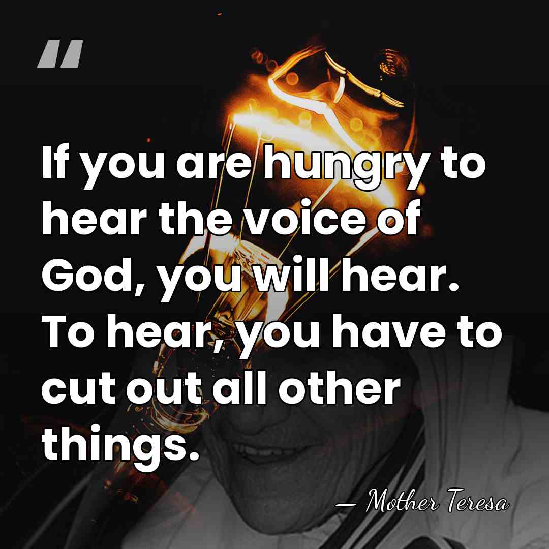 If you are hungry to hear the voice of God, you will&hellip; - Mother Teresa