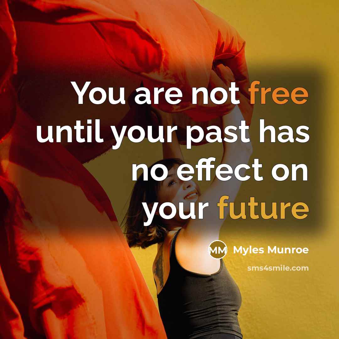 “You are not free until your past has no effect…” quote by Myles Munroe