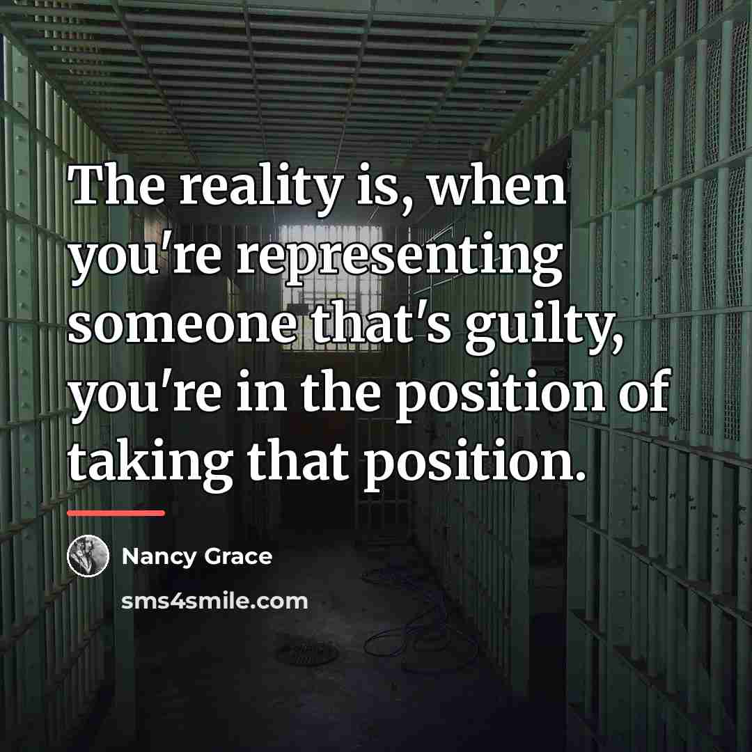 “The reality is, when you're representing someone that's guilty, you're…” quote by Nancy Grace