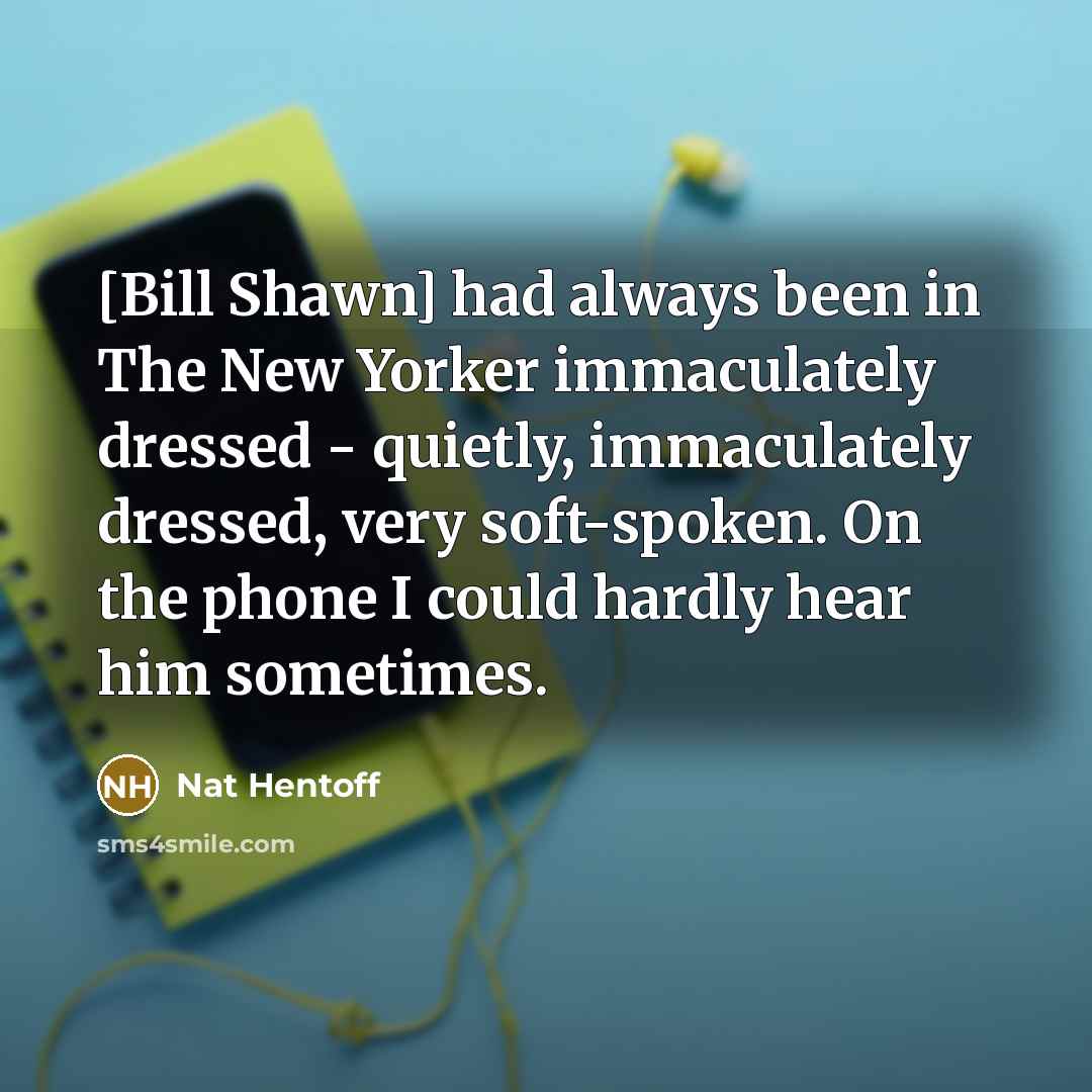 “[Bill Shawn] had always been in The New Yorker immaculately…” quote by Nat Hentoff