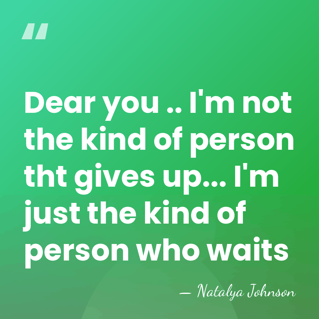 Dear you .. I'm not the kind of person tht gives up...&hellip; - Natalya Johnson