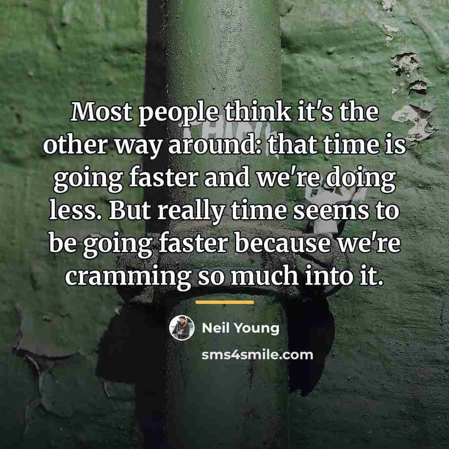 “Most people think it's the other way around: that time…” quote by Neil Young