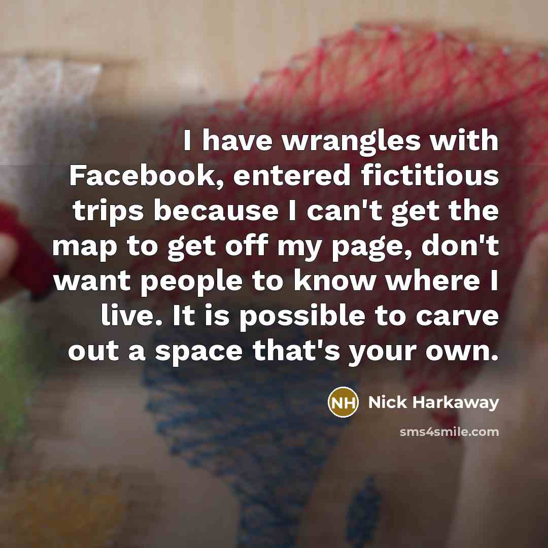 “I have wrangles with Facebook, entered fictitious trips because I…” quote by Nick Harkaway