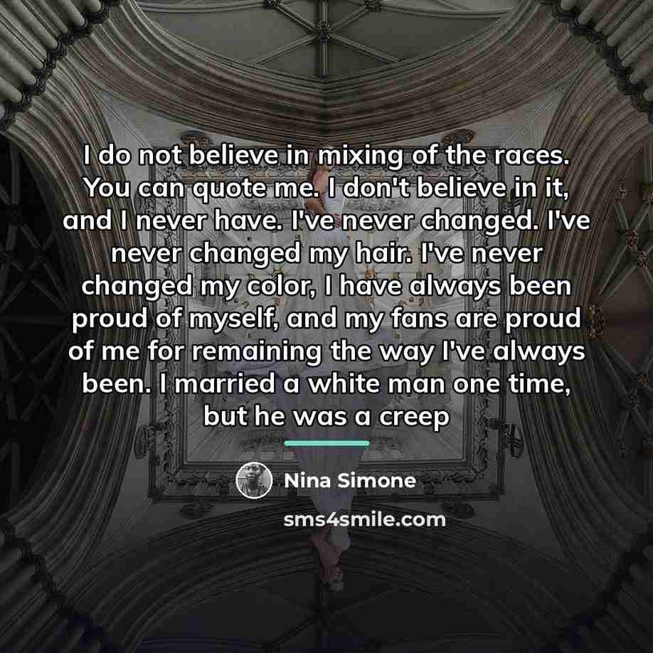 “I do not believe in mixing of the races. You…” quote by Nina Simone