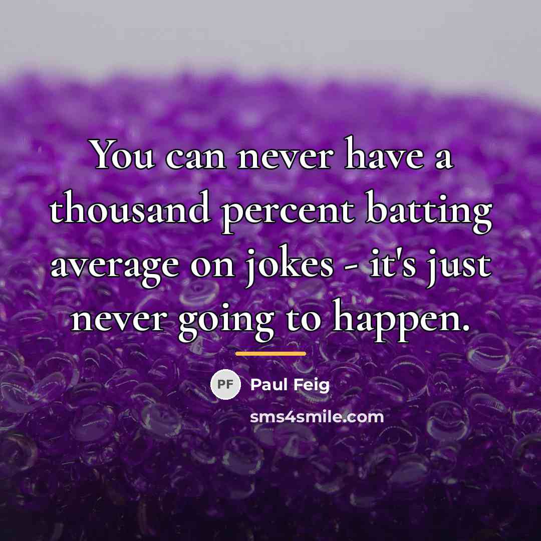 “You can never have a thousand percent batting average on…” quote by Paul Feig