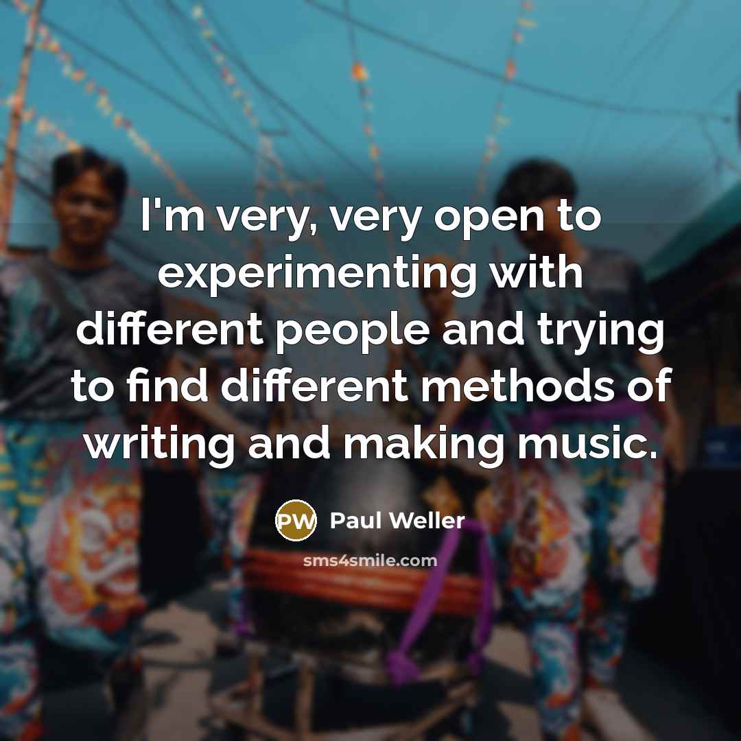 “I'm very, very open to experimenting with different people and…” quote by Paul Weller