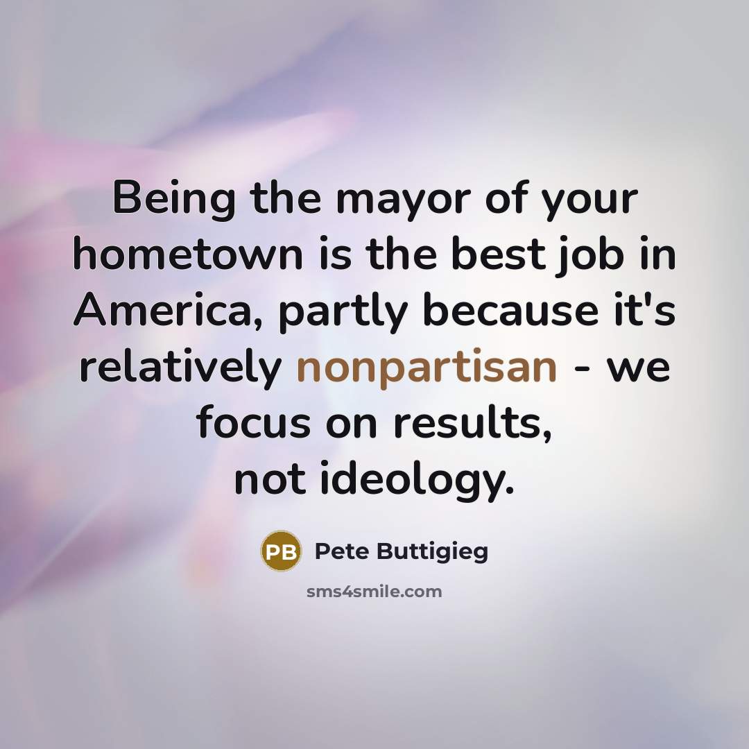“Being the mayor of your hometown is the best job…” quote by Pete Buttigieg