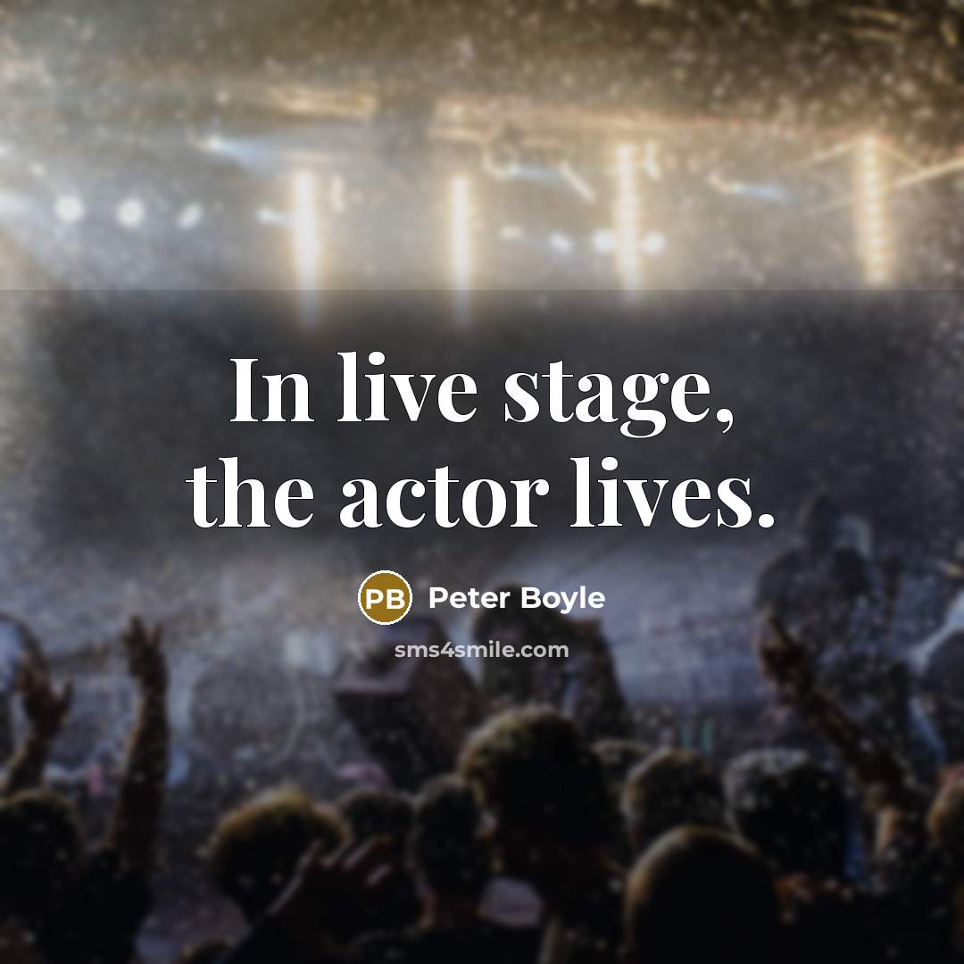 “In live stage, the actor lives.” quote by Peter Boyle