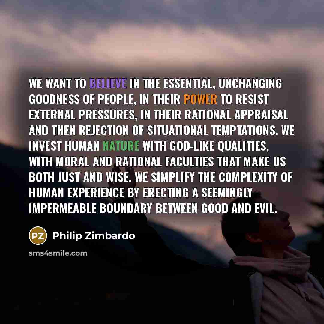 “We want to believe in the essential, unchanging goodness of…” quote by Philip Zimbardo