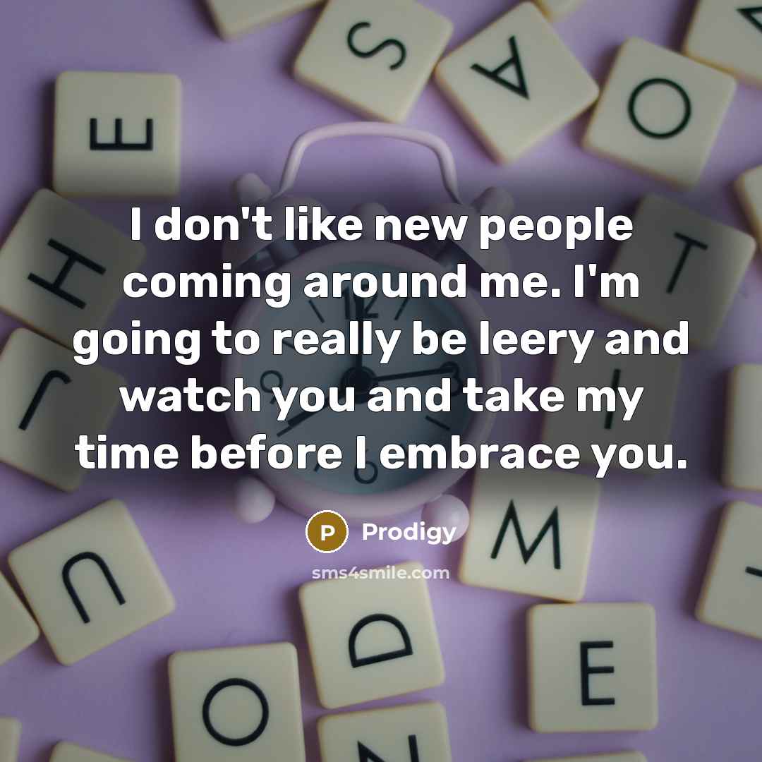 “I don't like new people coming around me. I'm going to really be leery and watch you and take my time before I embrace you.” quote by Prodigy