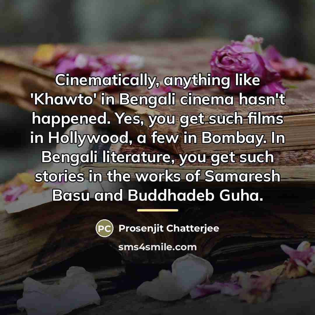 “Cinematically, anything like 'Khawto' in Bengali cinema hasn't happened. Yes,…” quote by Prosenjit Chatterjee