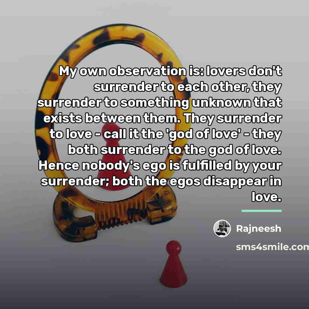 “My own observation is: lovers don't surrender to each other,…” quote by Rajneesh