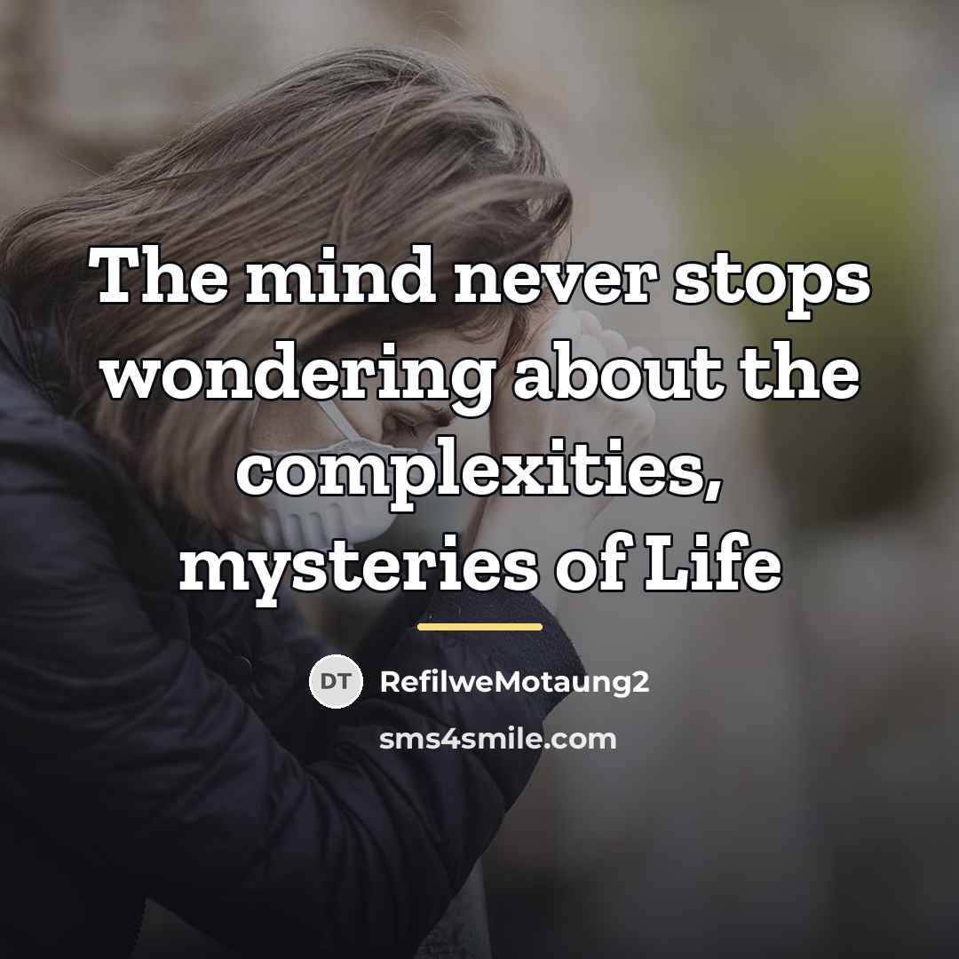 “The mind never stops wondering about the complexities, mysteries of…” quote by RefilweMotaung2