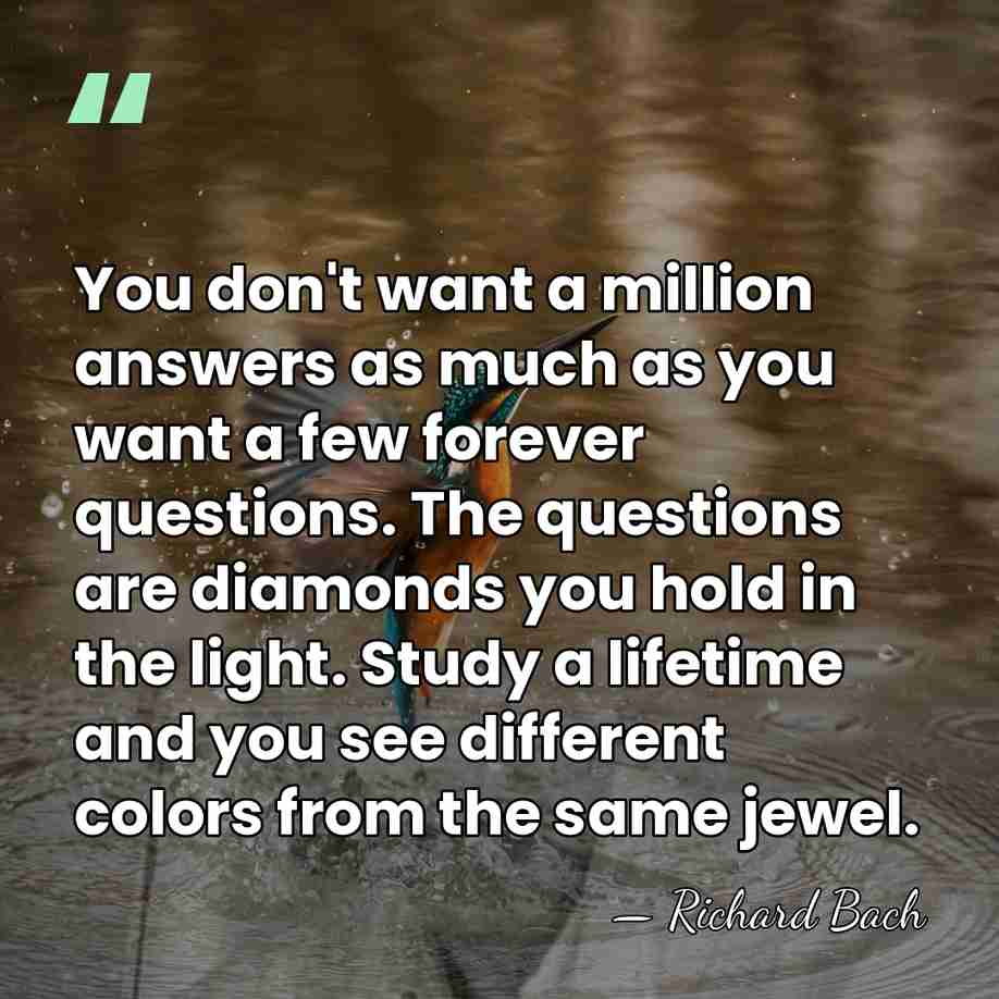 You don't want a million answers as much as you want a&hellip; - Richard Bach