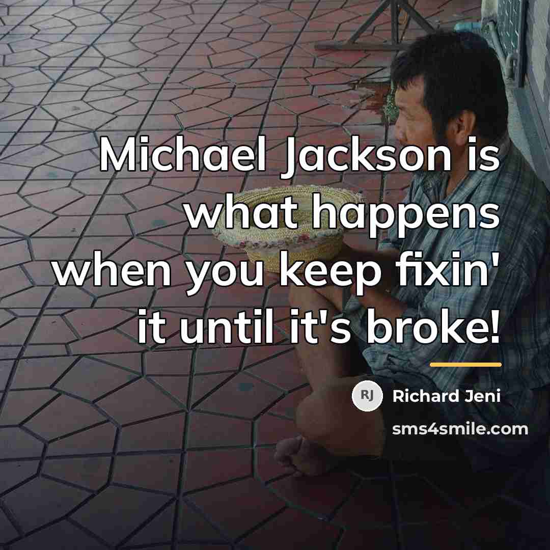 “Michael Jackson is what happens when you keep fixin' it…” quote by Richard Jeni