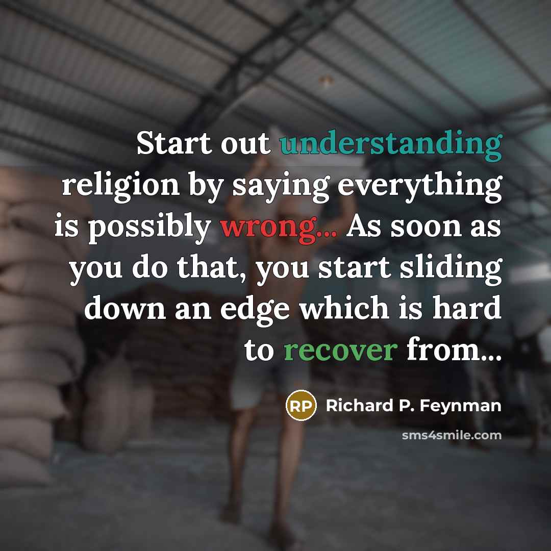 “Start out understanding religion by saying everything is possibly wrong...…” quote by Richard P. Feynman