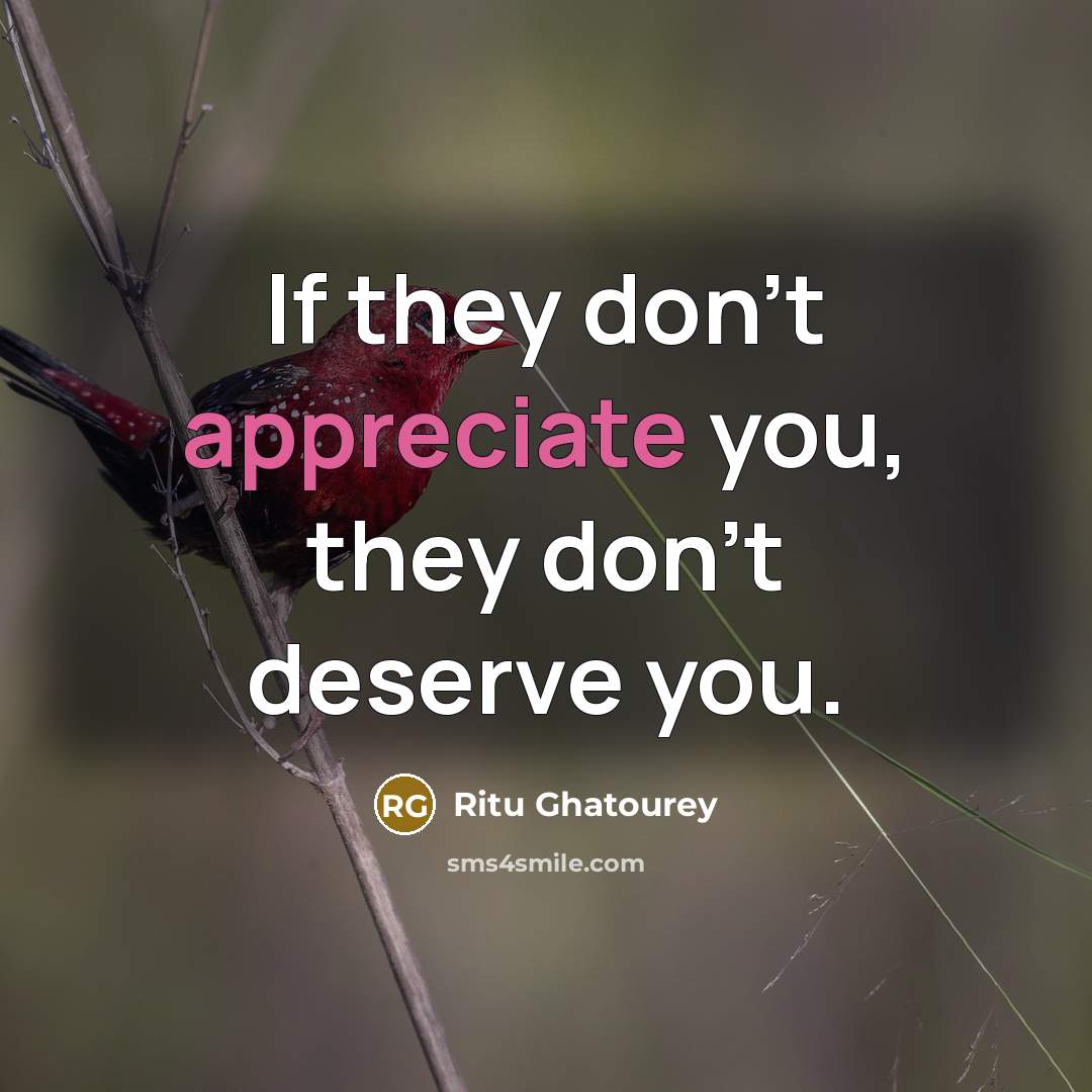 “If they don't appreciate you, they don't deserve you.” quote by Ritu Ghatourey