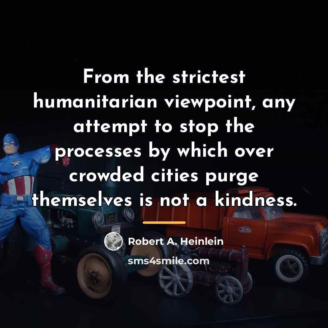 “From the strictest humanitarian viewpoint, any attempt to stop the…” quote by Robert A. Heinlein