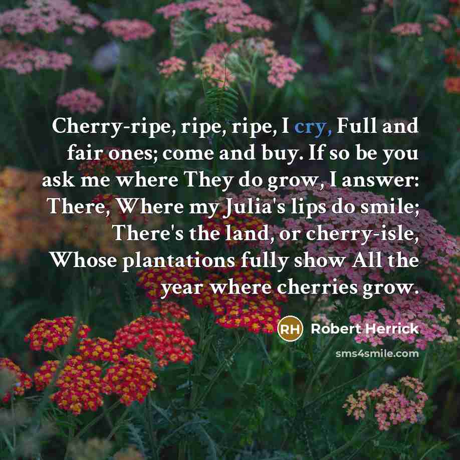 “Cherry-ripe, ripe, ripe, I cry, Full and fair ones; come…” quote by Robert Herrick