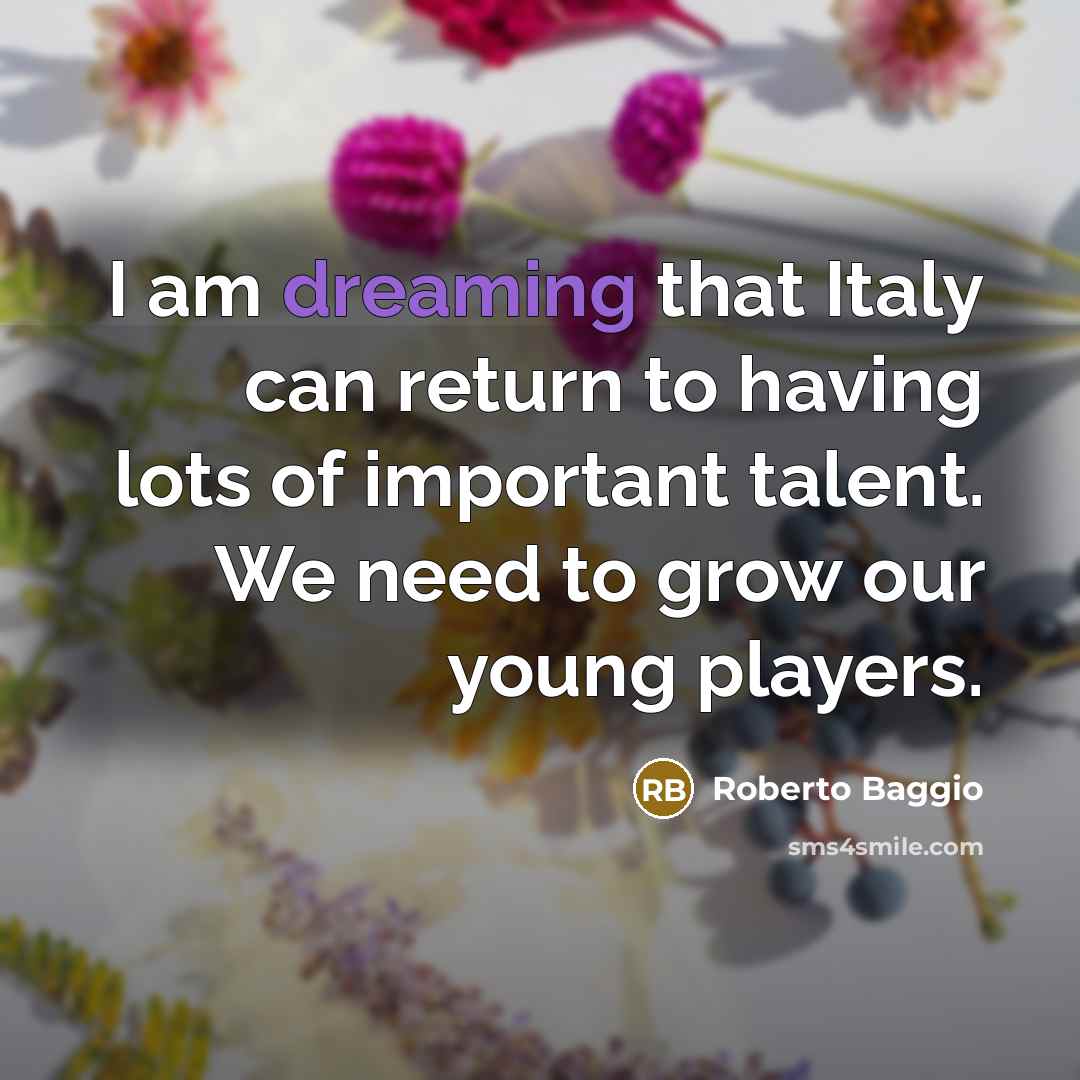 “I am dreaming that Italy can return to having lots…” quote by Roberto Baggio