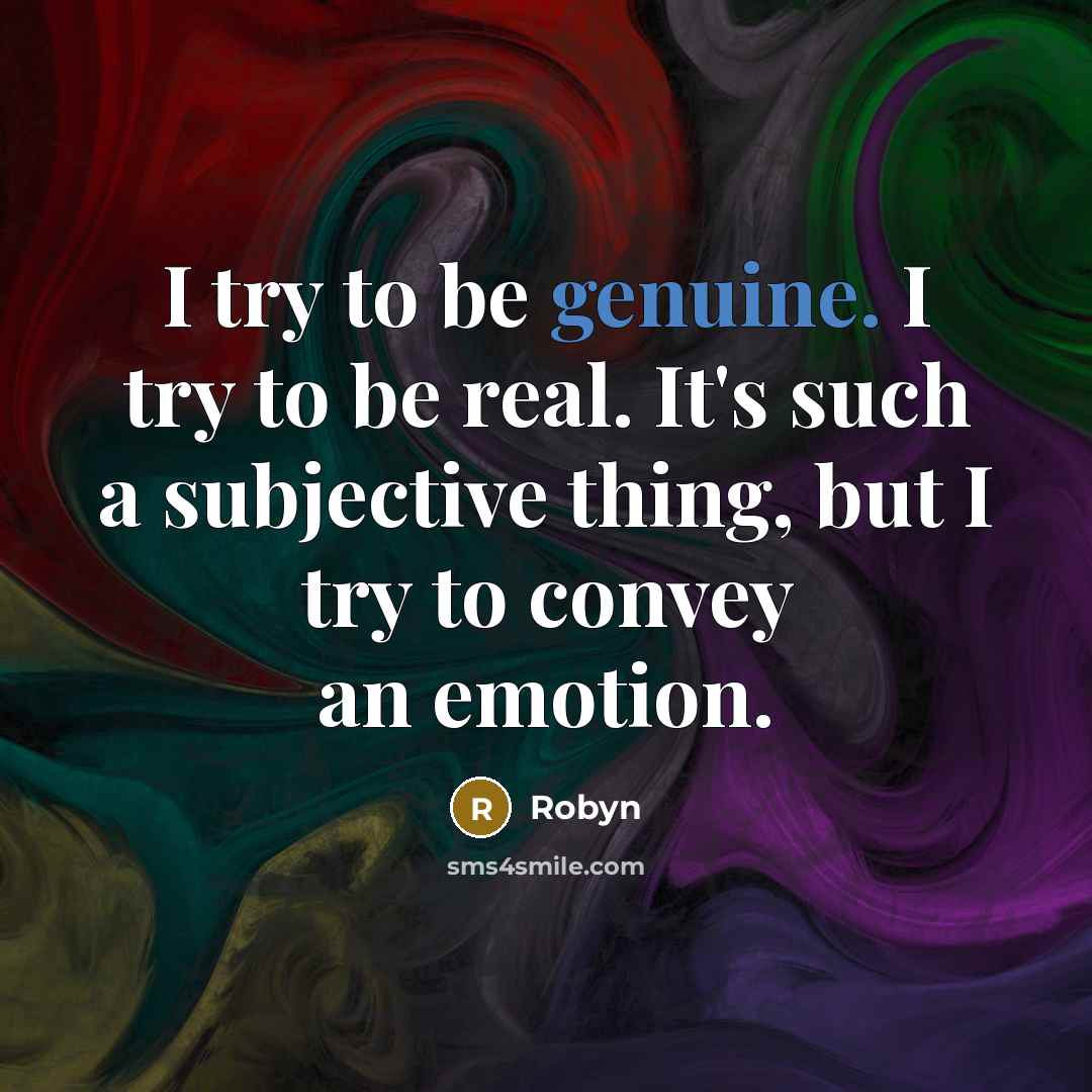 “I try to be genuine. I try to be real.…” quote by Robyn