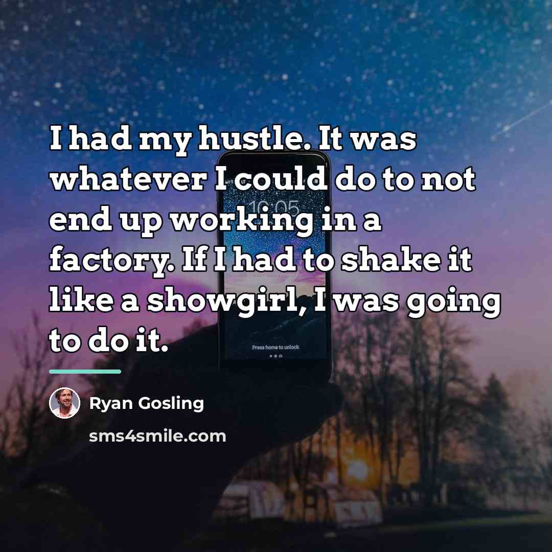 “I had my hustle. It was whatever I could do…” quote by Ryan Gosling