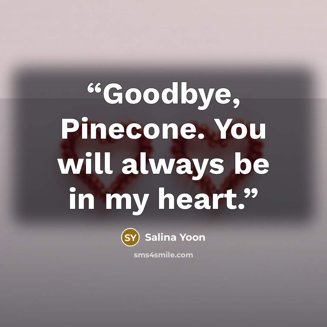 “Goodbye, Pinecone. You will always be in my heart.” quote by Salina Yoon