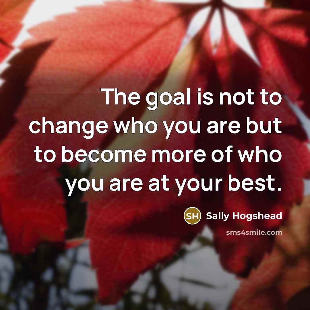 “The goal is not to change who you are but…” quote by Sally Hogshead
