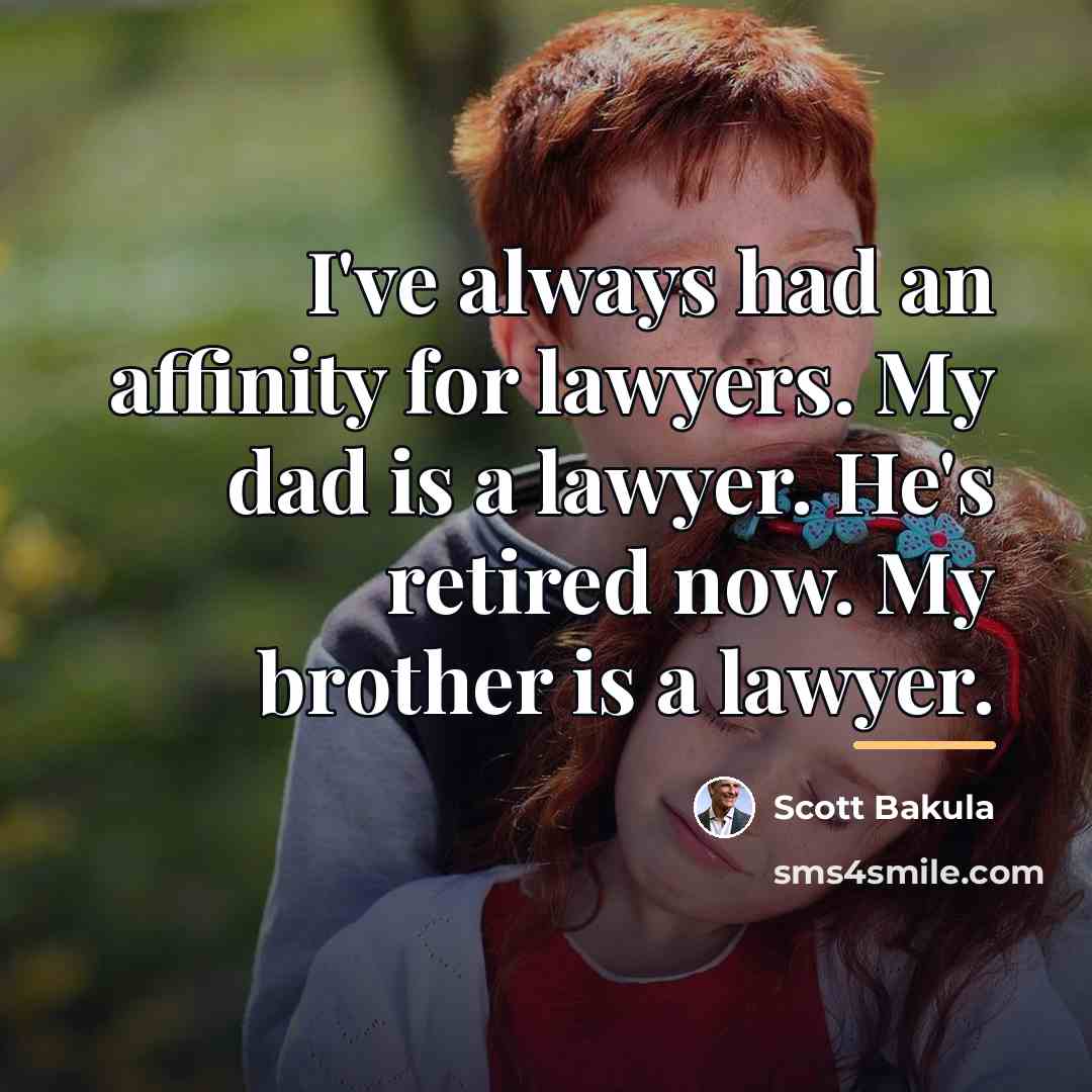 “I've always had an affinity for lawyers. My dad is…” quote by Scott Bakula