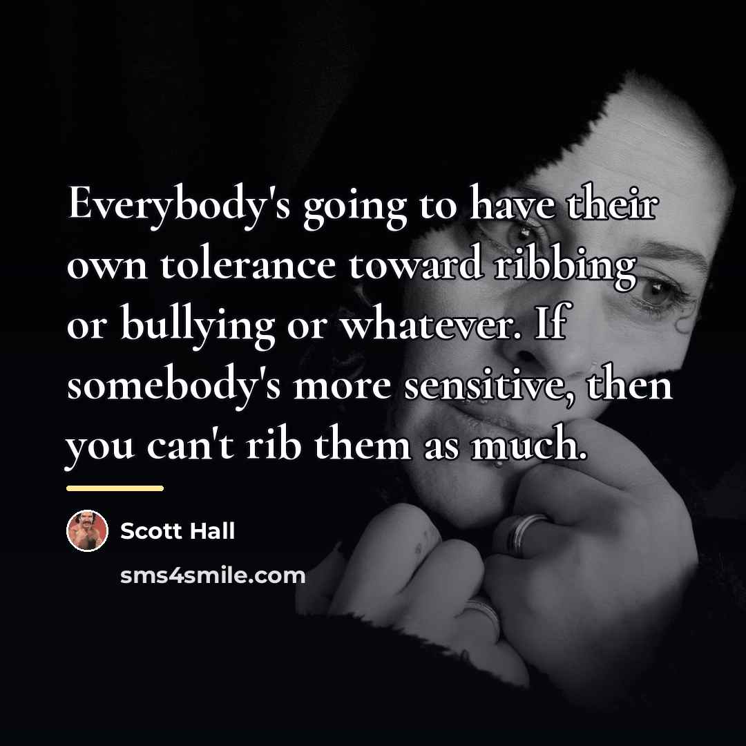 “Everybody's going to have their own tolerance toward ribbing or…” quote by Scott Hall