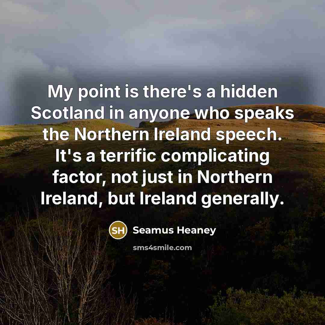 “My point is there's a hidden Scotland in anyone who…” quote by Seamus Heaney