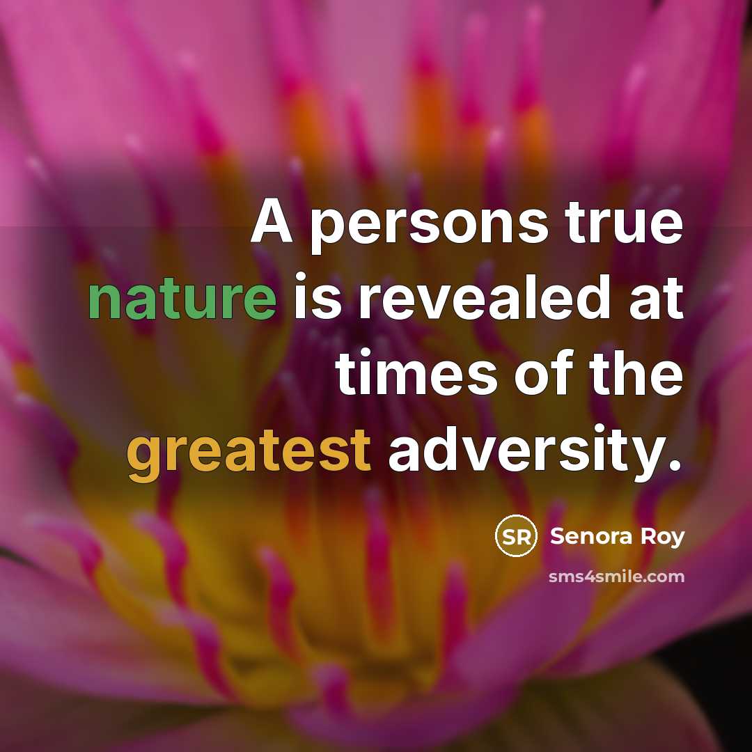 “A persons true nature is revealed at times of the greatest adversity.” quote by Senora Roy