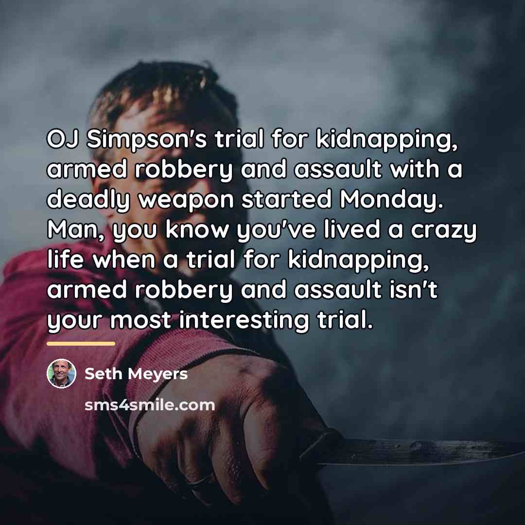 “OJ Simpson's trial for kidnapping, armed robbery and assault with…” quote by Seth Meyers